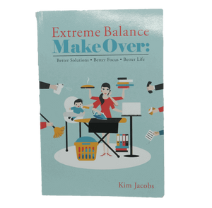 Extreme Balance Makeover: Better Solutions, Better Focus, Better Life!